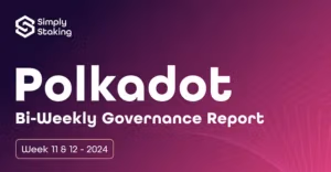 Polkadot Bi-Weekly Governance Report — Week 11 & 12, 2024